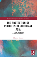 The Protection of Refugees in Southeast Asia: A Legal Fiction? 1032153687 Book Cover