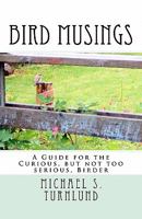 Bird Musings: A Guide for the Curious, But Not Too Serious, Birder 1461013216 Book Cover