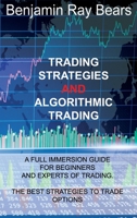 Trading Strategies and Algorithmic Trading: A Full Immersion Guide for Beginners and Experts of Trading. the Best Strategies to Trade Options 1803030089 Book Cover