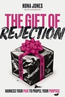 The Gift of Rejection: Harness Your Pain to Propel Your Purpose