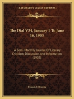 The Dial V34, January 1 To June 16, 1903: A Semi-Monthly Journal Of Literary Criticism, Discussion, And Information 1168126665 Book Cover