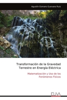 Transformación de la Gravedad Terrestre en Energía Eléctrica: Matematización y Uso de los Fenómenos Físicos (Spanish Edition) 9999320112 Book Cover
