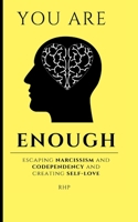 You Are Enough: Escaping narcissism and codependency and creating self-love B0952V45LG Book Cover