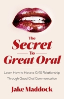 The Secret to Great Oral: Learn How to Have a 10/10 Relationship Through Good Oral Communication 1544541317 Book Cover