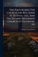 The Pastor And The Church, Or, Rev. John H. Duryea, D.d., And The Second Reformed Church At Paterson, N.j 1024870162 Book Cover