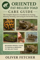 Oriented Fat-Bellied Toad Care Guide: The Complete Beginner’s Handbook for Feeding, Housing, Breeding, and Caring for Pet Fat-Bellied Toads B0FR3DFN8Q Book Cover