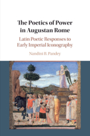 The Poetics of Power in Augustan Rome: Latin Poetic Responses to Early Imperial Iconography 1108435637 Book Cover