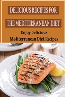 Delicious Recipes For The Mediterranean Diet: Enjoy Delicious Mediterranean Diet Recipes B09TF6N4M3 Book Cover