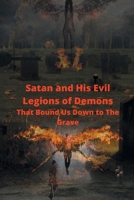 Satan and His Evil Legions of Demons That Bound Us Down to The Grave 1664158456 Book Cover