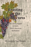 Feasting in the Wilderness, The Lord's Supper in Early North American Methodism 1609472160 Book Cover
