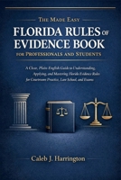 The Made Easy Florida Rules of Evidence Book for Professionals and Students: A Clear, Plain-English Guide to Understanding, Applying, and Mastering Florida Evidence Rules for Courtroom Practice, Law B0GH7ND24V Book Cover