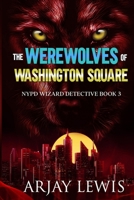 The Werewolves Of Washington Square: NYPD Wizard Detective Book 3 1737838109 Book Cover