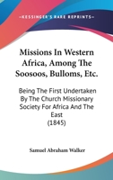 Missions In Western Africa, Among The Soosoos, Bulloms, &c: Being The First Undertaken By The Church Missionary Society For Africa And The East 101928935X Book Cover