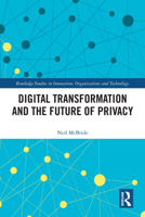 Digital Transformation and the Future of Privacy (Routledge Studies in Innovation, Organizations and Technology) 0367110628 Book Cover