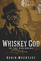 Whiskey God: In the beginning 1520302568 Book Cover