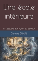 Une école intérieure: ou l'ébauche d'un hymne au bonheur (French Edition) 1549720864 Book Cover
