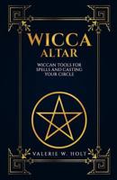 Wicca Altar: Wiccan Tools for Spells, and Casting Your Circle (Wicca Altar and tools, Beginner's Guide to Wiccan Altars, Tools for Spellwork Book 1) 1542814669 Book Cover