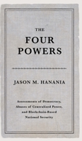 The Four Powers: Assessments of Democracy, Abuses of Centralized Power, and Blockchain-Based National Security 1732119767 Book Cover