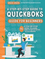 Quickbooks For Beginners 2023-2024: The Step-By-Step Guide To Learn How To Get Started In Quickbooks B0BS8YBB6W Book Cover
