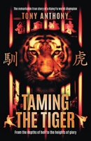 Taming the Tiger from the Depths of Hell to the Heights of Glory: The Remarkable True Story of a Kung Fu World Champion 1860244815 Book Cover