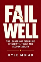 Fail Well: The Leadership Discipline of Growth, Trust, and Accountability B0HKZYTXHM Book Cover