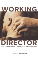 The Working Director: How to Arrive, Survive and Thrive in the Director's Chair 1932907025 Book Cover