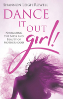 Dance It Out Girl!: Navigating the Mess and Beauty of Motherhood 173322890X Book Cover