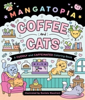 Mangatopia: Coffee and Cats: A Cuddly and Caffeinated Coloring Book 1250438772 Book Cover