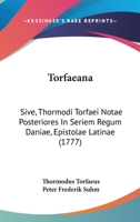 Torfaeana: Sive, Thormodi Torfaei Notae Posteriores In Seriem Regum Daniae, Epistolae Latinae 1104510510 Book Cover