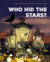 Who Hid the Stars?: How Light Pollution Changes Our World (Spectacular STEAM for Curious Readers (SSCR)) 0802856519 Book Cover
