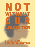Not Without Our Laughter: Poems of Humor, Joy & Sexuality 0996103724 Book Cover