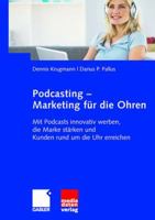 Podcasting - Marketing Fur Die Ohren: Mit Podcasts Innovativ Werben, Die Marke Starken Und Kunden Rund Um Die Uhr Erreichen 3834910805 Book Cover