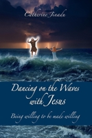 Dancing on the Waves with Jesus: Being willing to be made willing B09MYWW57G Book Cover
