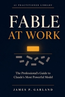 Fable at Work: The Professional's Guide to Claude's Most Powerful Model B0H9791Y6P Book Cover