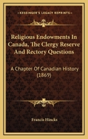 Religious Endowments in Canada: The Clergy Reserve and Rectory Questions: A Chapter of Canadian History 1104372800 Book Cover