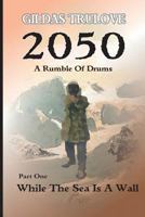 2050 - A Rumble Of Drums: Part 1: While The Sea Is A Wall 1533165491 Book Cover