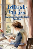 Letters to my son: Living as a man after God’s own heart B0F7FFGR76 Book Cover