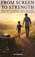 From Screen to Strength: Daily Habits to Protect Your Child, Ignite Potential, and Restore Family Connection. B0GXXCXQFG Book Cover