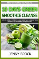 10 Day Green Smoothie Cleanse: A Simple Guide to Smoothie Cleanse and Low Carb Cookbook (smoothies, green smoothie recipes, low carb,paleo diet) 152383420X Book Cover