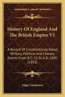 History Of England And The British Empire V1: A Record Of Constitutional, Naval, Military, Political And Literary Events From B.C. 55 To A.D. 1890 0548808538 Book Cover