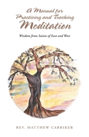 A Manual for Practicing and Teaching Meditation: Wisdom from Saints of East and West 1489753117 Book Cover