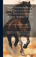 Hippodonomia, or, The True Stucture, Laws, and Economy, of the Horse's Foot [electronic Resource]: Also Podophthora, or A Ruinous Defect in the ... Experiments: With a Proposition for a New... 1020519924 Book Cover