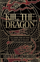 Kill the Dragon: Reclaiming Your Life from the Dark Side of Religion B0CHG3P311 Book Cover