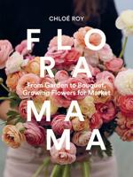 Floramama: From Garden to Bouquet, Growing Flowers for Market 1774060345 Book Cover