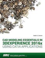 CAD Modeling Essentials in 3DEXPERIENCE 2016x Using CATIA Applications 1630570958 Book Cover