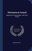 The Insects in Council: Addressed to Entomologists: With Other Poems 1298891566 Book Cover