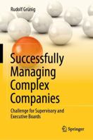 Successfully Managing Complex Companies: Challenge for Supervisory and Executive Boards 3658426721 Book Cover