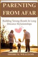 PARENTING FROM AFAR: Building Srong Bonds in Long Distance Relationship B0CRBJWQHT Book Cover