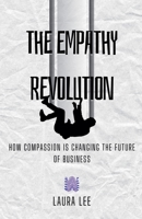 The Empathy Revolution: How Compassion is Changing the Future of Business B0DRBYYTH3 Book Cover