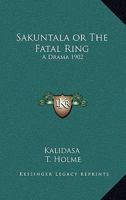 Sakuntala or The Fatal Ring: A Drama 1902 1417982187 Book Cover